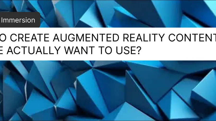 How to Create Augmented Reality Content That People Actually Want to Use