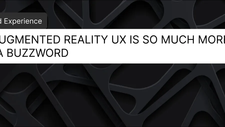 Why Augmented Reality UX is So Much More Than a Buzzword
