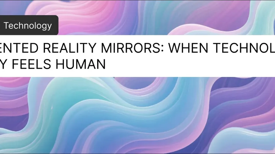 Augmented Reality Mirrors: When Technology Finally Feels Human