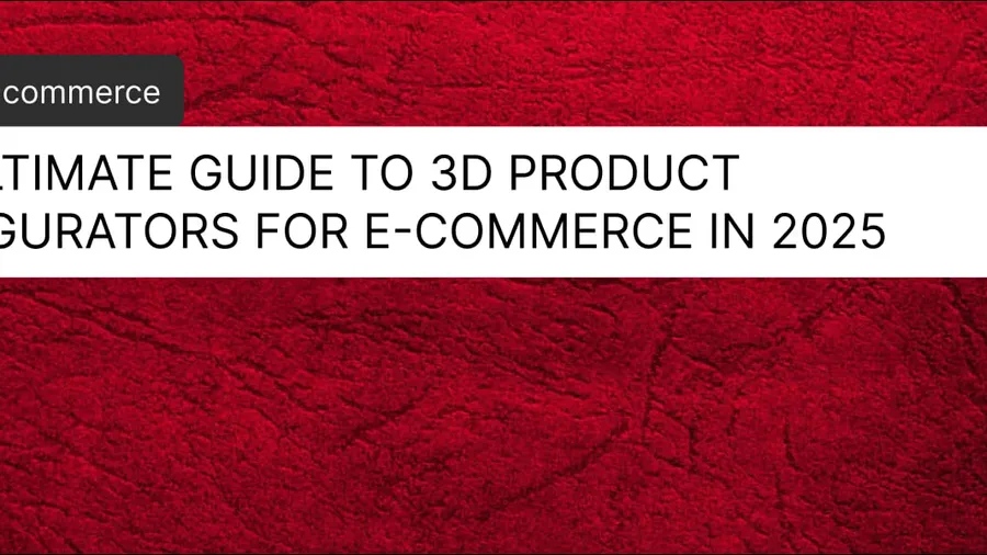 The Ultimate Guide to 3D Product Configurators for E-Commerce in 2025
