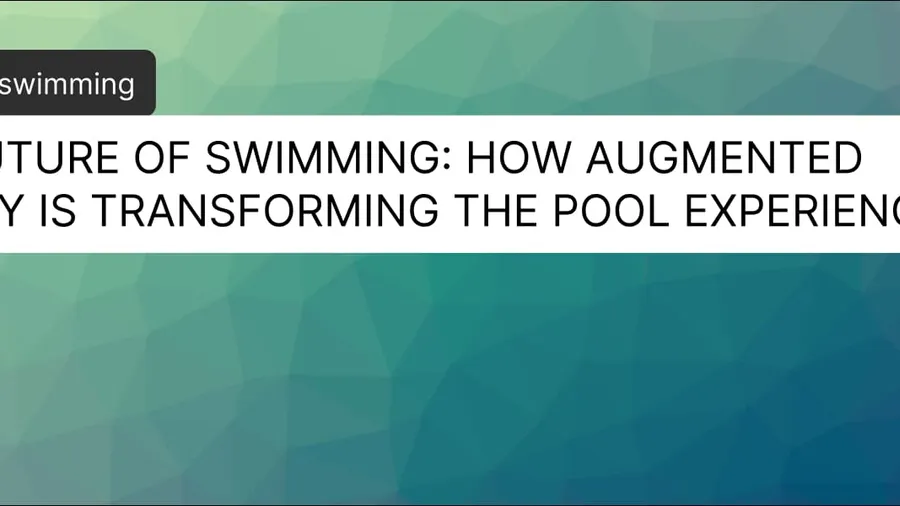 The Future of Swimming: How Augmented Reality is Transforming the Pool Experience