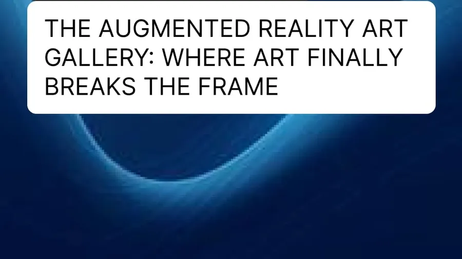 The Augmented Reality Art Gallery: Where Art Finally Breaks the Frame